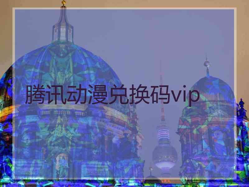 腾讯动漫兑换码vip