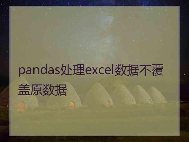 pandas处理excel数据不覆盖原数据