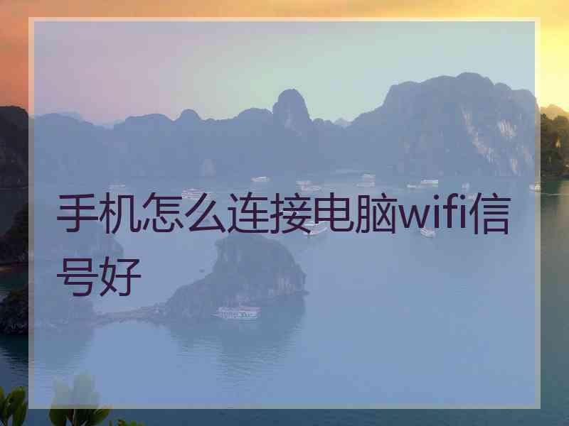 手机怎么连接电脑wifi信号好