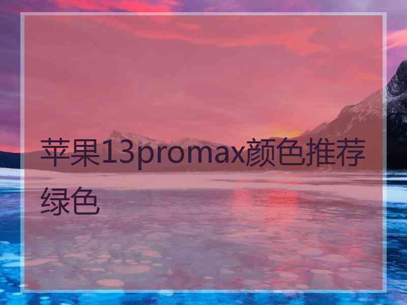 苹果13promax颜色推荐绿色