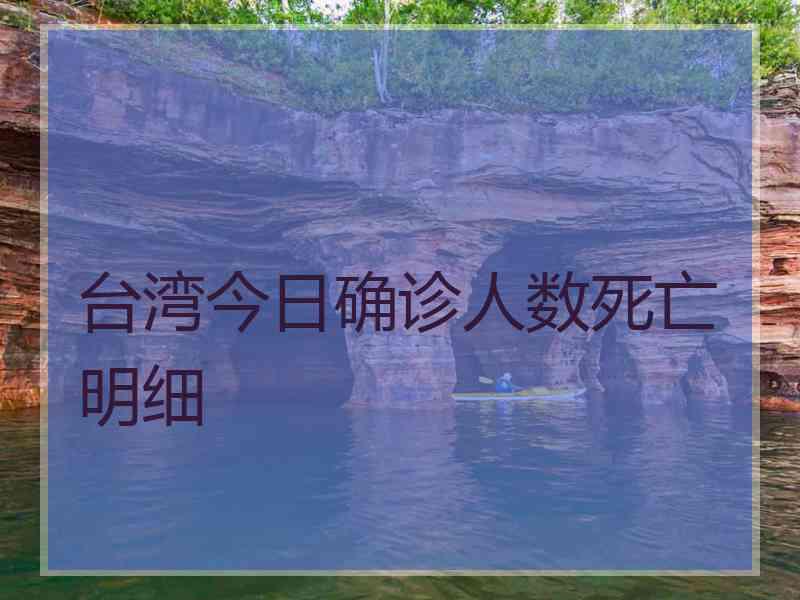 台湾今日确诊人数死亡明细