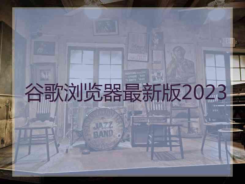 谷歌浏览器最新版2023