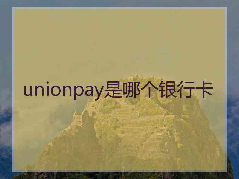 unionpay是哪个银行卡