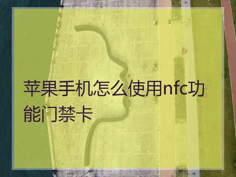 苹果手机怎么使用nfc功能门禁卡