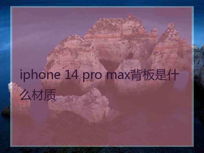 iphone 14 pro max背板是什么材质