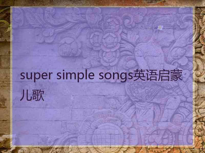 super simple songs英语启蒙儿歌