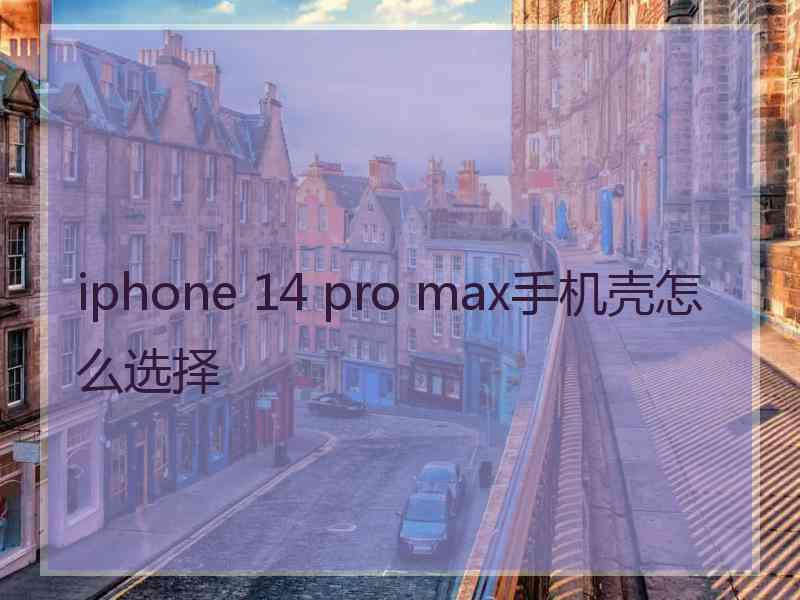 iphone 14 pro max手机壳怎么选择