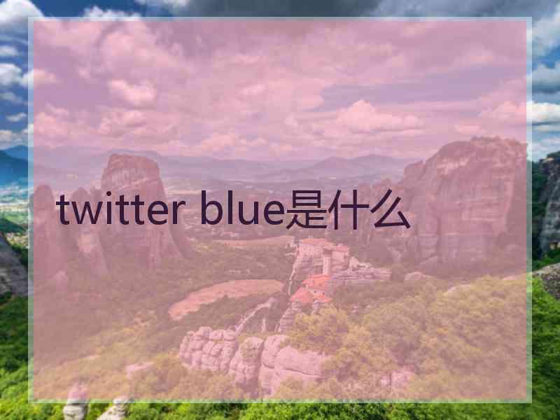 twitter blue是什么