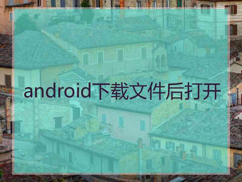 android下载文件后打开