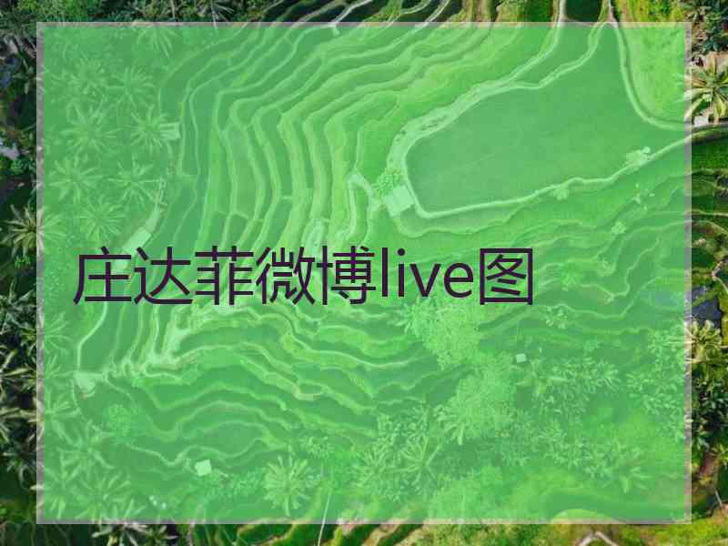 庄达菲微博live图