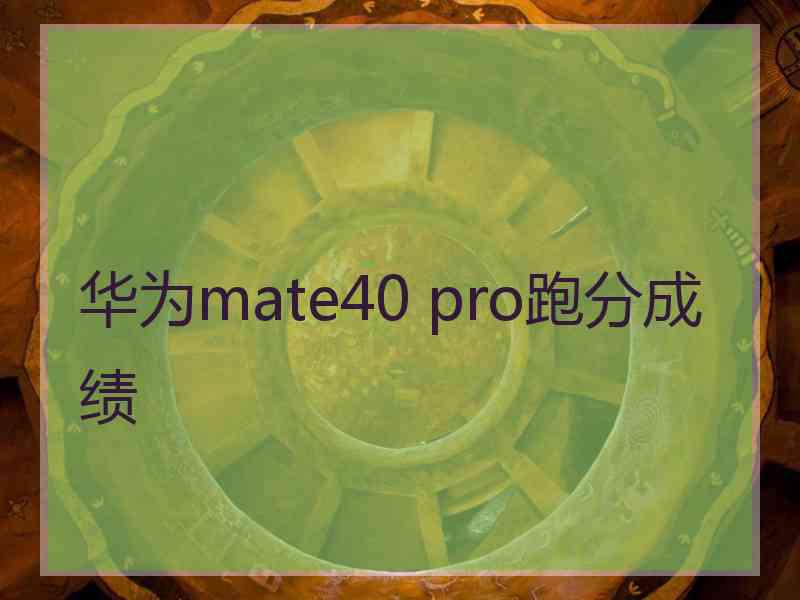 华为mate40 pro跑分成绩