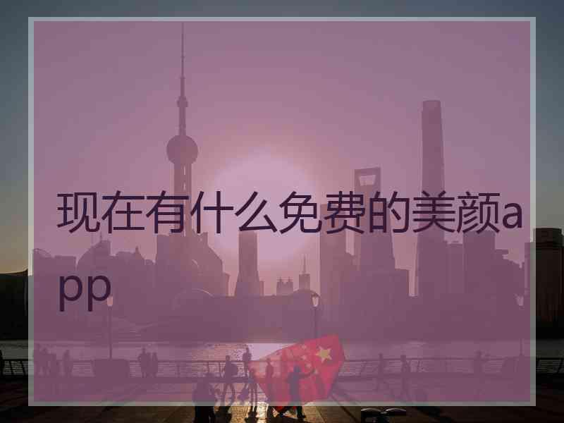 现在有什么免费的美颜app