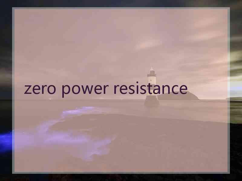 zero power resistance