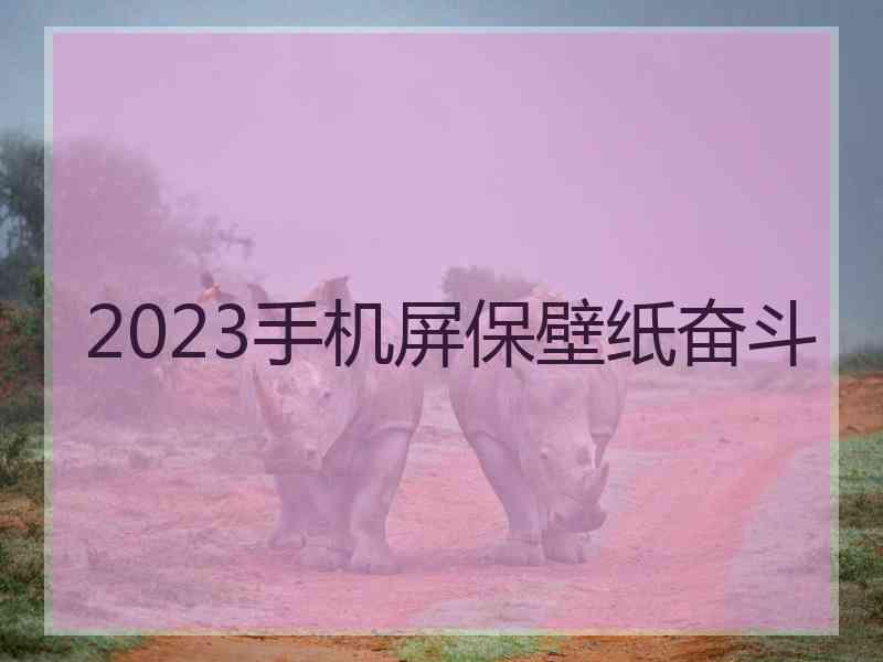 2023手机屏保壁纸奋斗