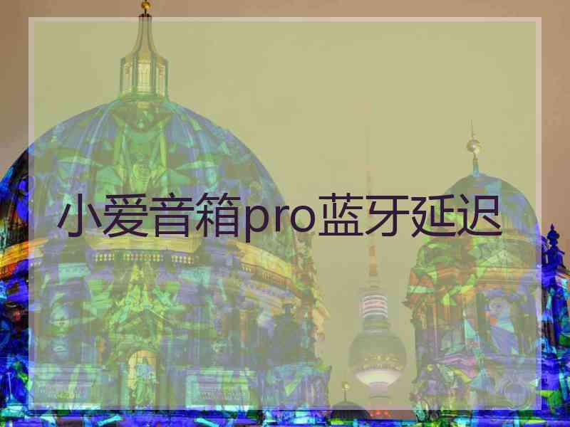 小爱音箱pro蓝牙延迟