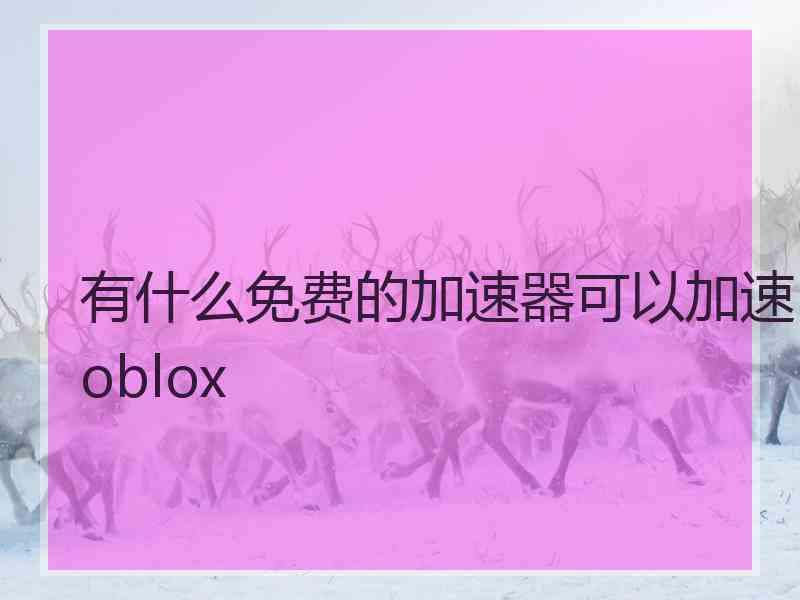 有什么免费的加速器可以加速roblox