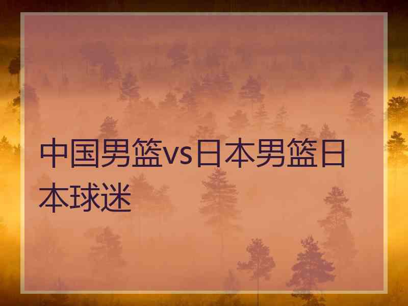 中国男篮vs日本男篮日本球迷