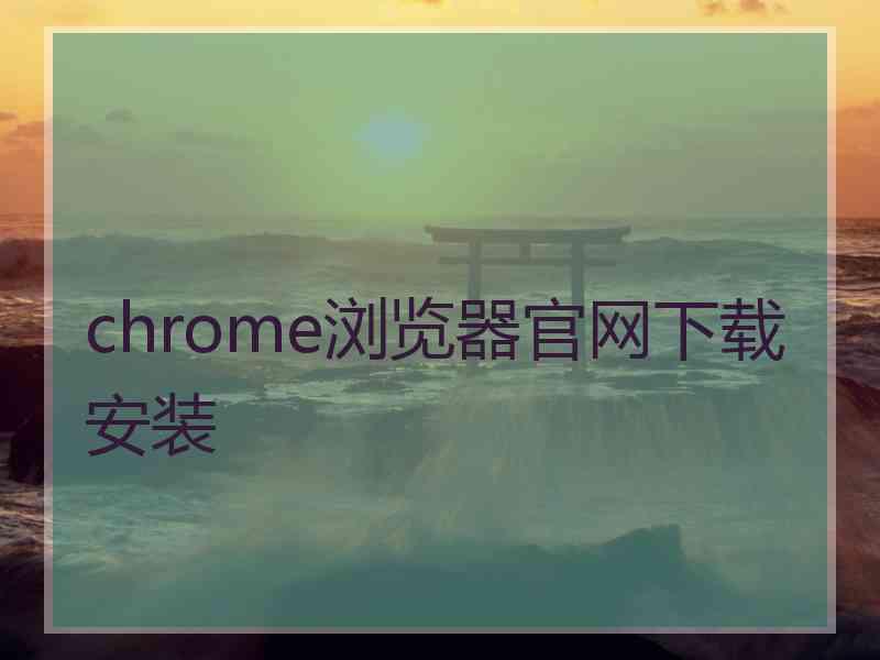 chrome浏览器官网下载安装