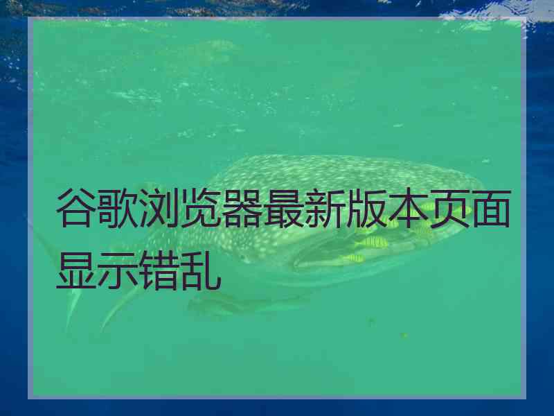 谷歌浏览器最新版本页面显示错乱