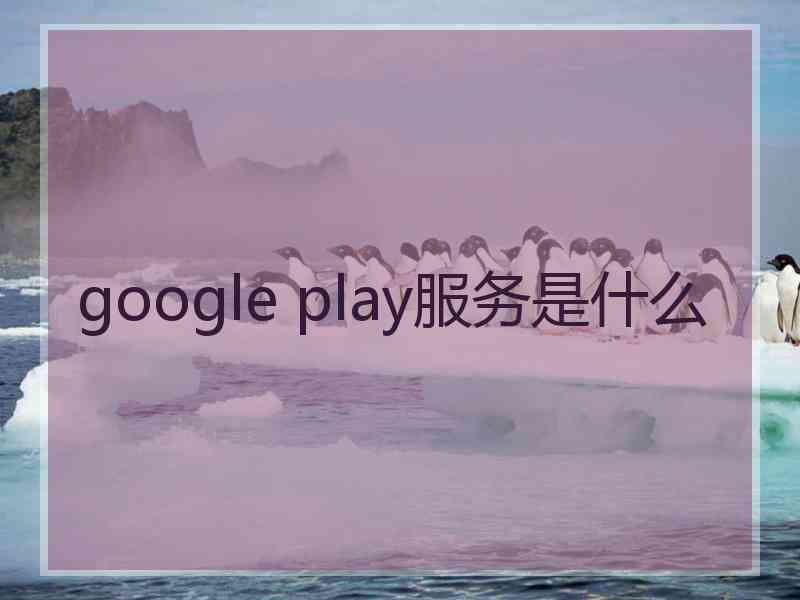 google play服务是什么