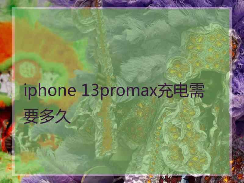 iphone 13promax充电需要多久