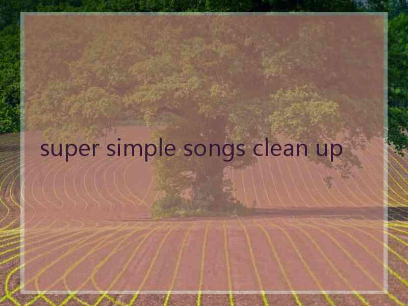 super simple songs clean up