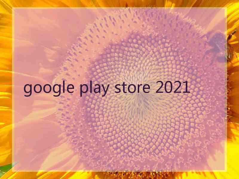 google play store 2021