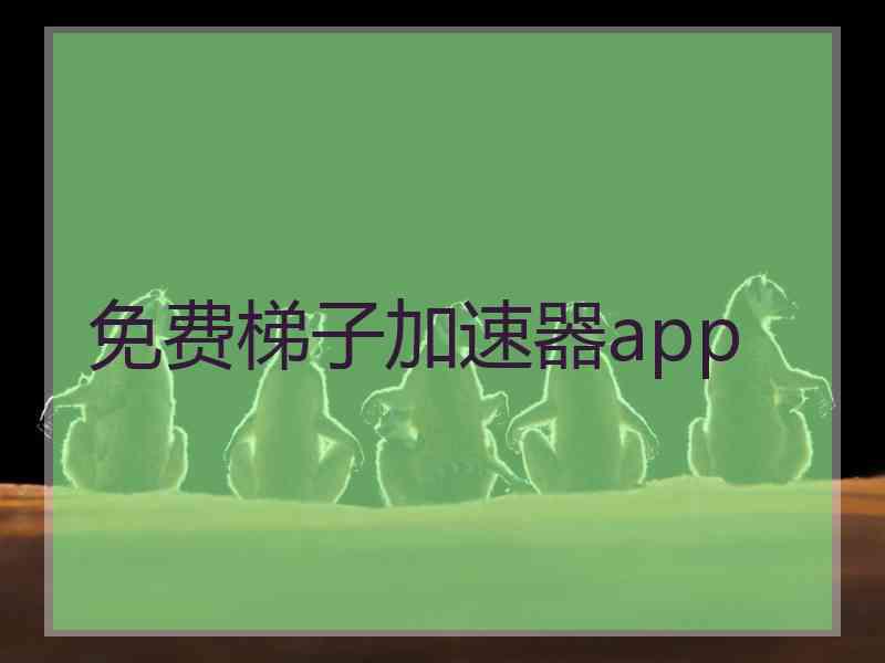 免费梯子加速器app