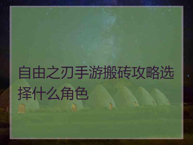 自由之刃手游搬砖攻略选择什么角色