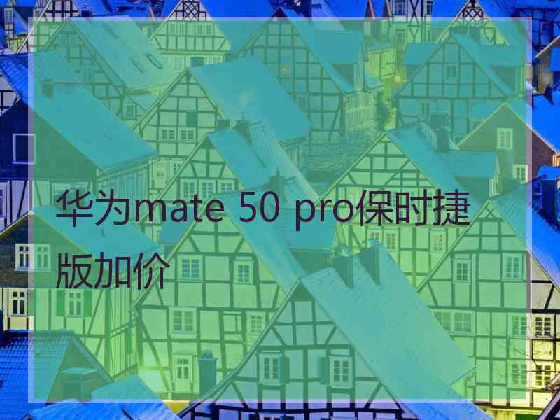 华为mate 50 pro保时捷版加价