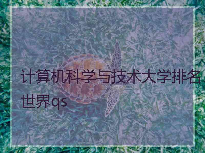 计算机科学与技术大学排名世界qs