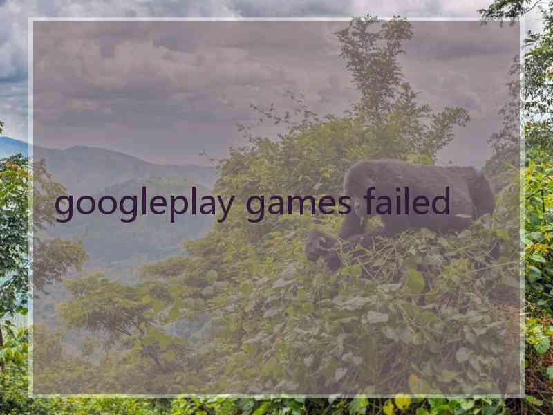 googleplay games failed