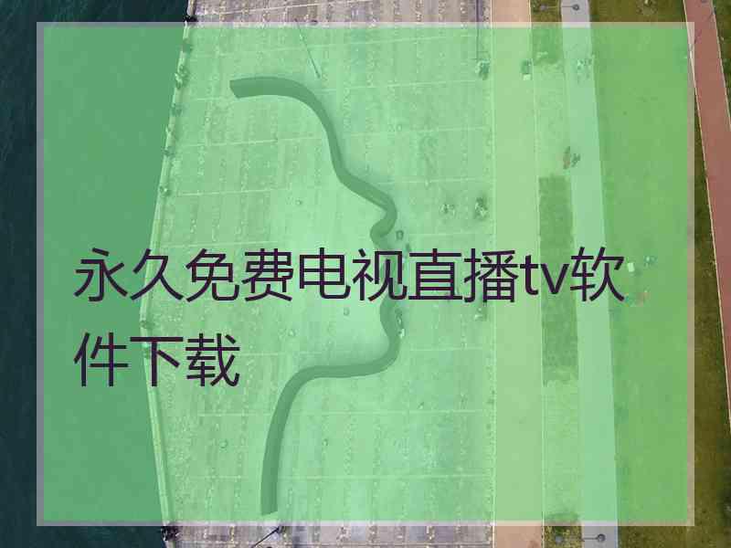 永久免费电视直播tv软件下载