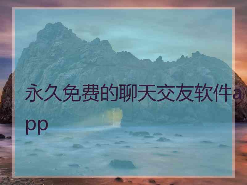 永久免费的聊天交友软件app