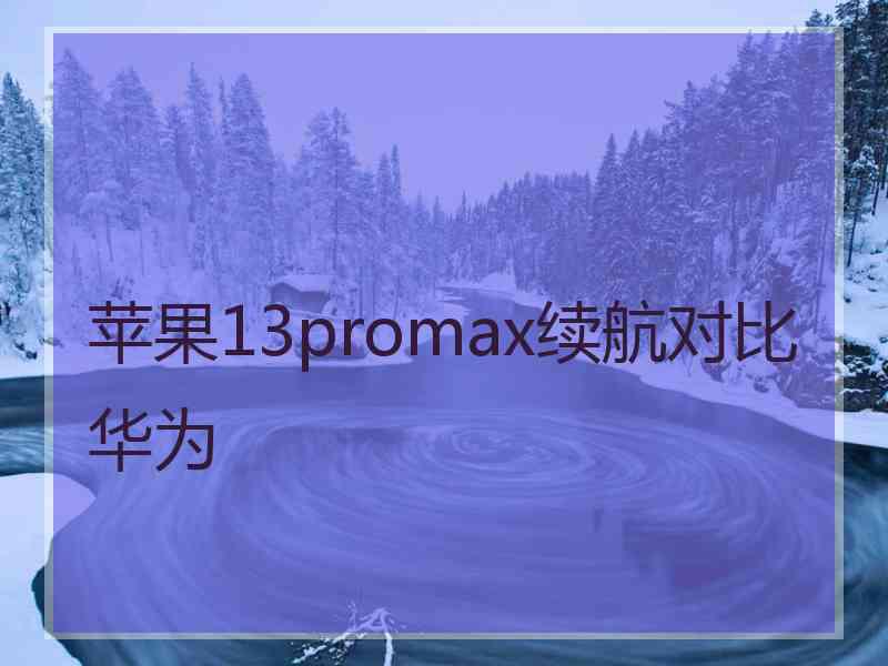 苹果13promax续航对比华为