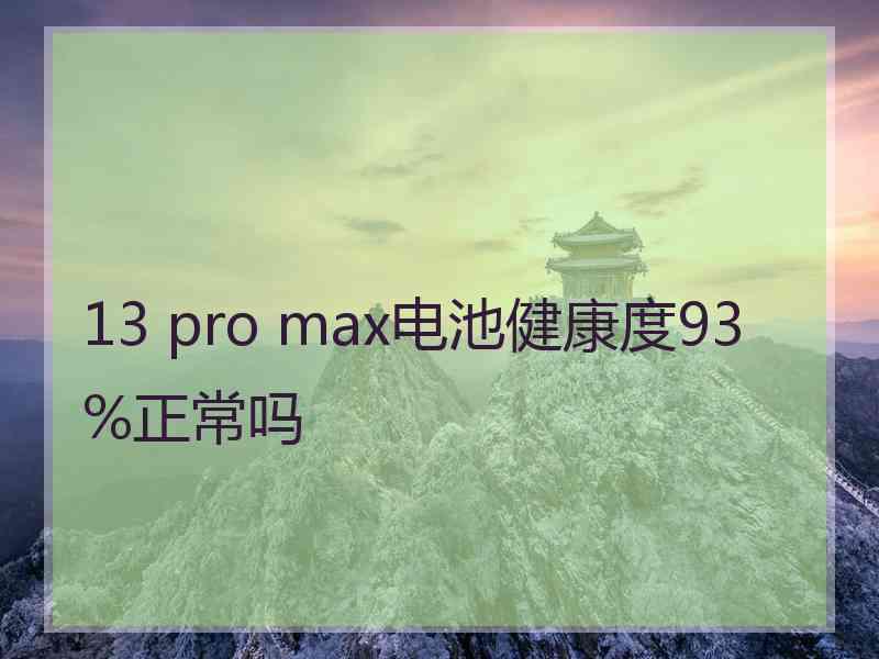 13 pro max电池健康度93%正常吗