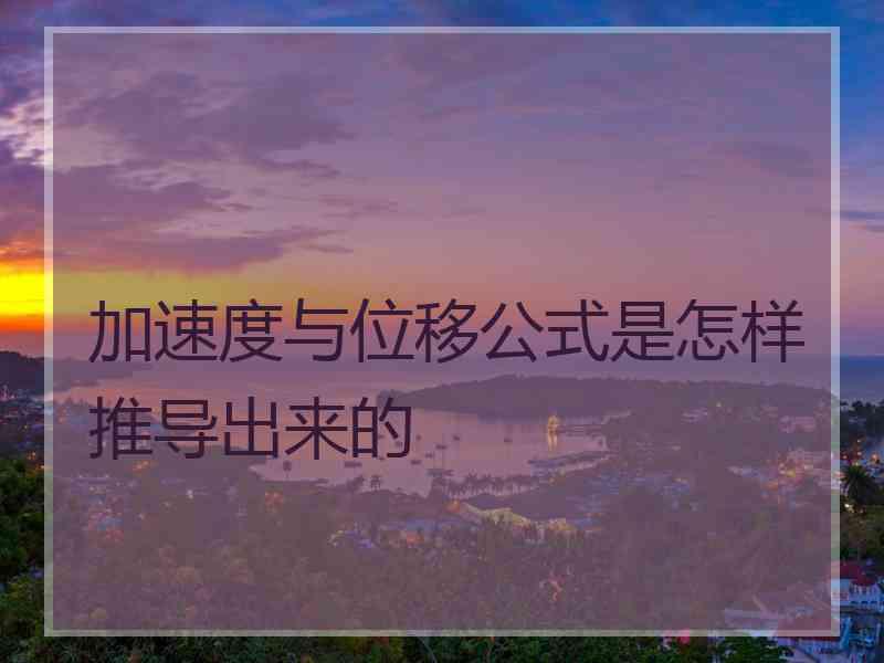 加速度与位移公式是怎样推导出来的