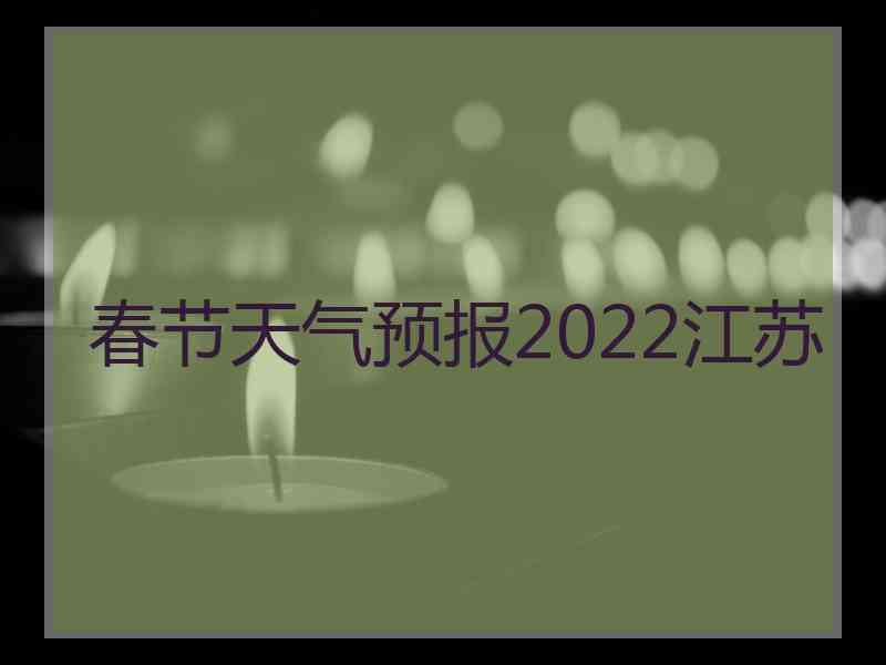 春节天气预报2022江苏