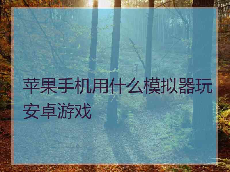 苹果手机用什么模拟器玩安卓游戏