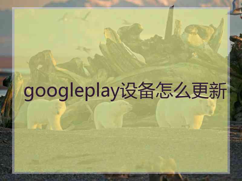 googleplay设备怎么更新