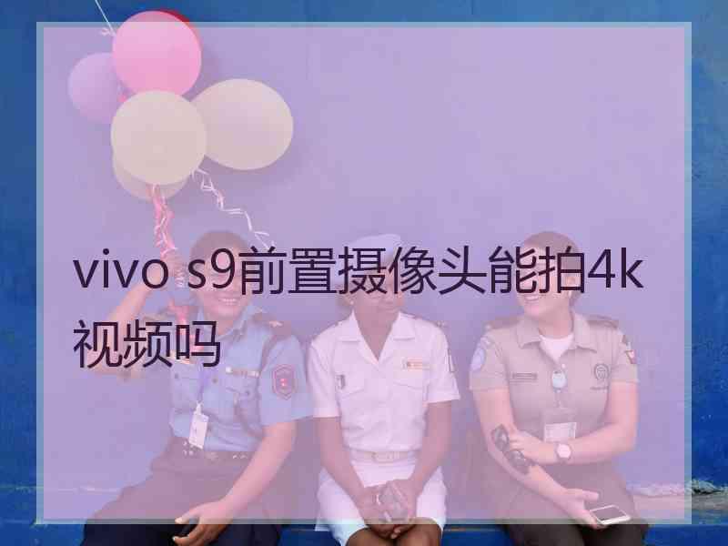 vivo s9前置摄像头能拍4k视频吗