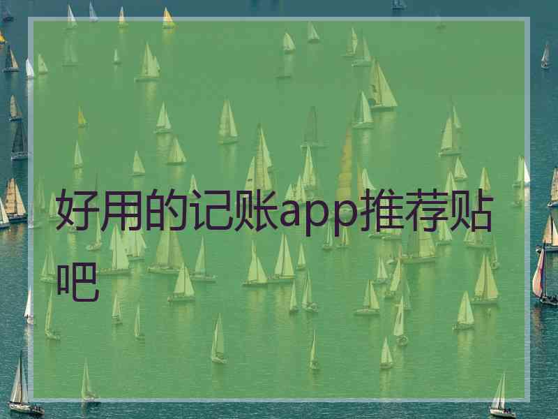 好用的记账app推荐贴吧