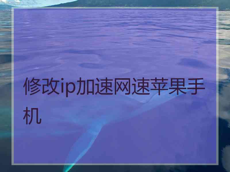 修改ip加速网速苹果手机