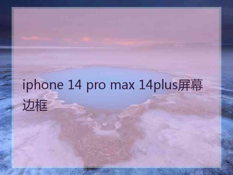 iphone 14 pro max 14plus屏幕边框