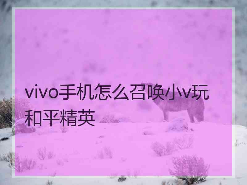 vivo手机怎么召唤小v玩和平精英