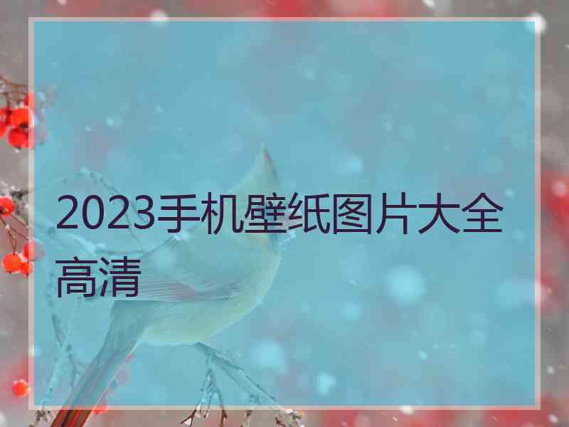 2023手机壁纸图片大全高清