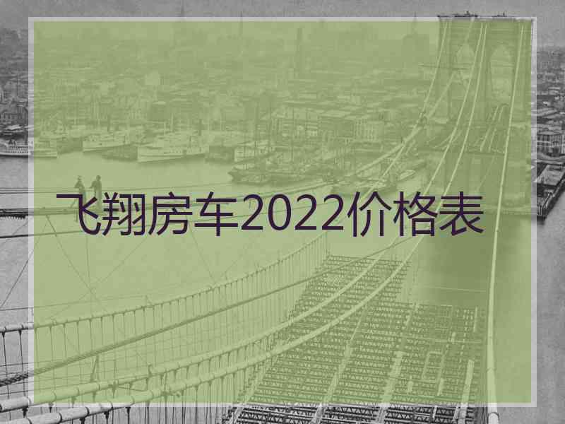 飞翔房车2022价格表