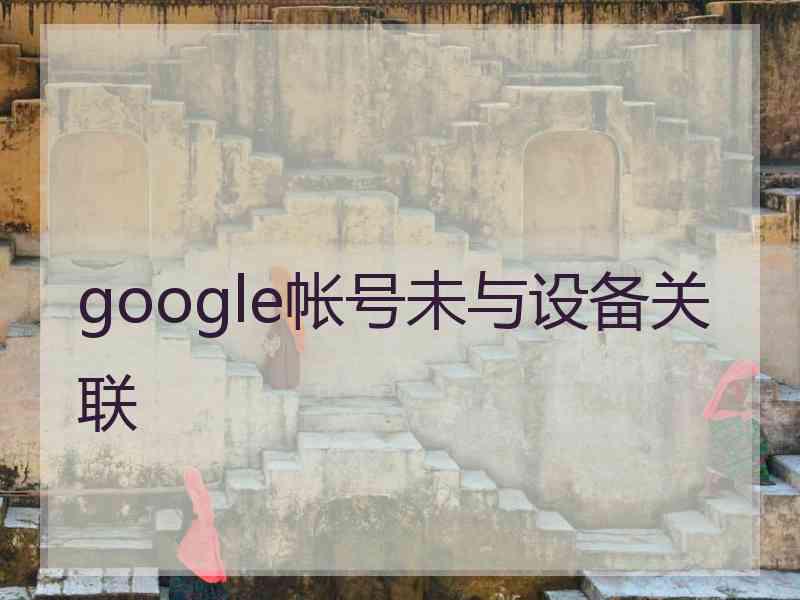 google帐号未与设备关联