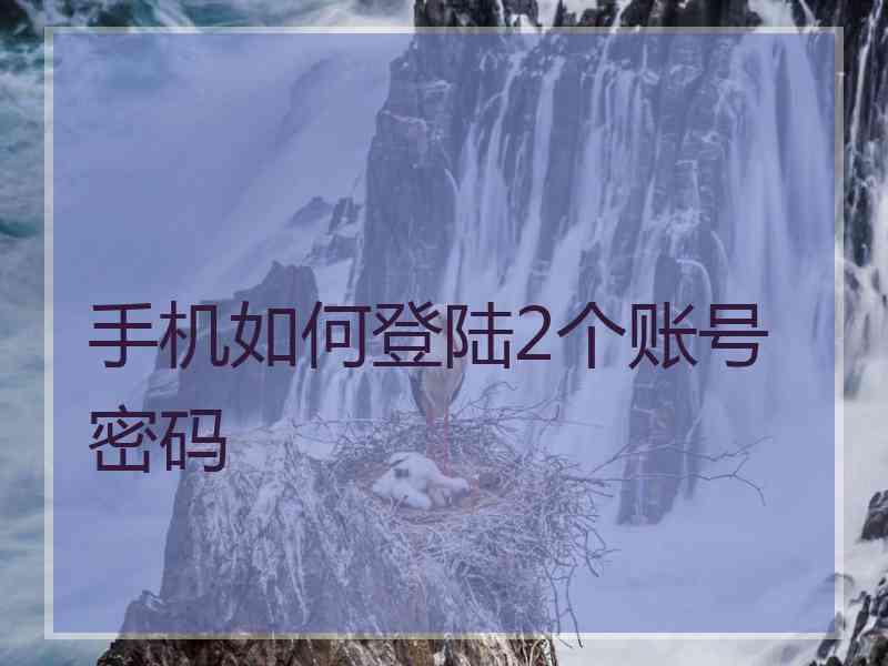 手机如何登陆2个账号密码