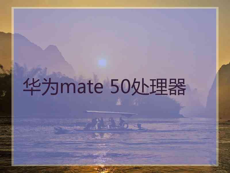 华为mate 50处理器